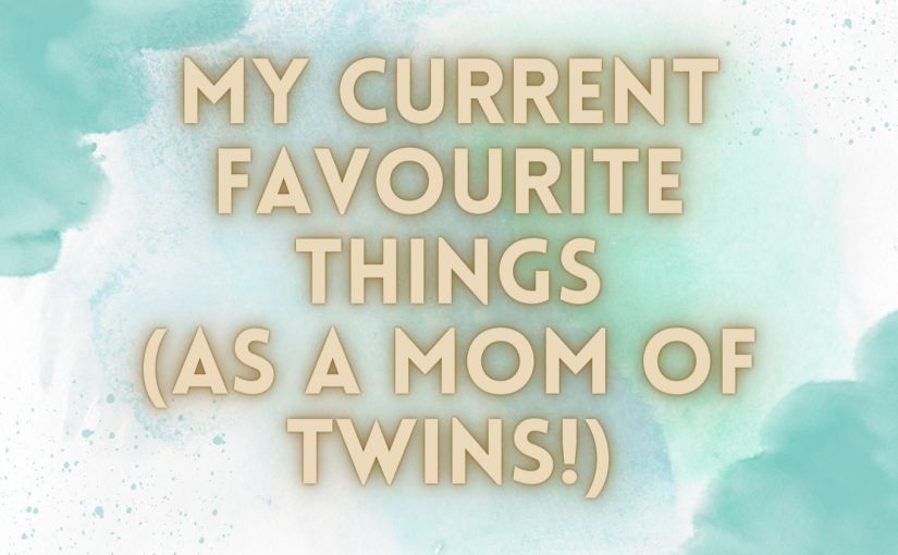 My Current Favourite Things as a Mom of Twins